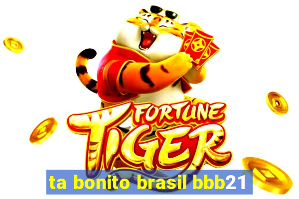 ta bonito brasil bbb21